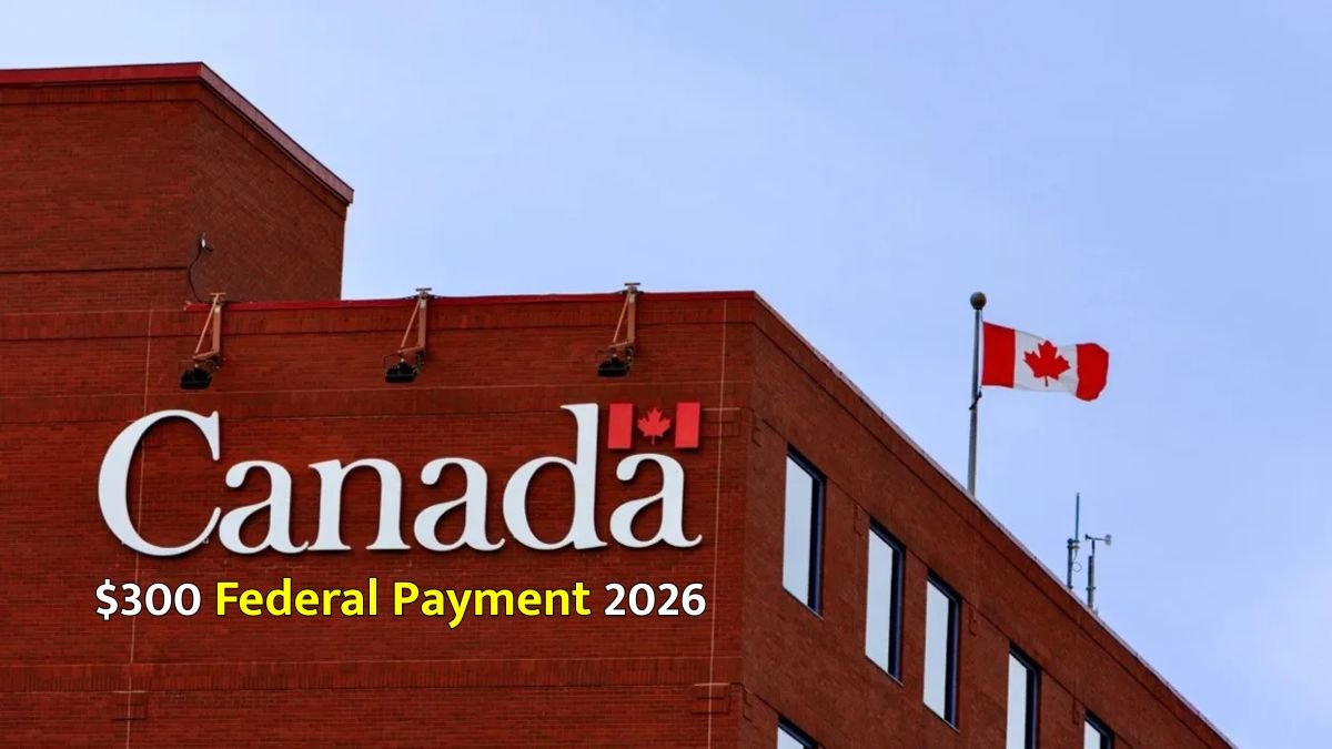 Canada $300 Federal Payment 2026 – When & How You’ll Receive It